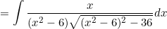 \small =\int \frac{x}{(x^2-6)\sqrt{(x^2-6)^2-36}}dx