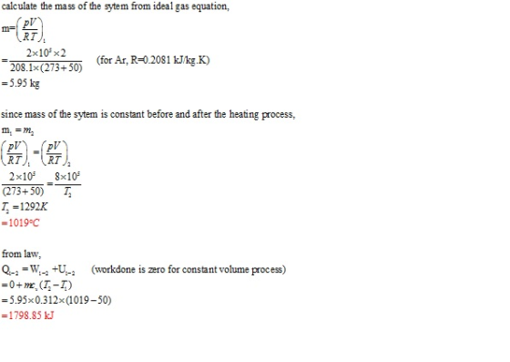 calculate the mass of the sytem from ideal gas equation. RT 2x105 x2 208.1x(273+50) (or Ar, R02081 kJkg) = 5.95 kg since mass