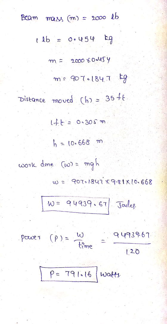 Beam mare (m.) = 2000 lb leb 0.454 kg วา - 2000 tousy m= 90701847 kg Distance moved cho 35 FE lift 0.305 m h = 10.668 m work