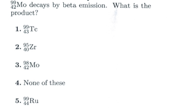 9Mo decays by beta emission. What is the 42 product? 43 95 40 42 4. None of these 99Ru .44