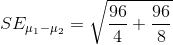 SE_{\mu_1-\mu_2}=\sqrt{\frac{96}{4}+\frac{96}{8}}