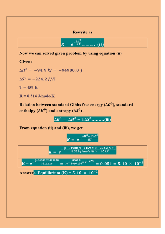 Rewrite as AGO K = e RT (ii) Now we can solved given problem by using equation (ii) Given:- ΔΗ = –94.9 kJ = -94900.0 J AS° =