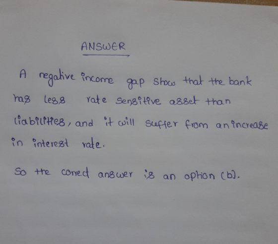 ANSWER A regahve ocome gap Shos that the bank Yat e Sensitfve a88et than Yag lesg liabflttes, and it ill Staffer from anincre