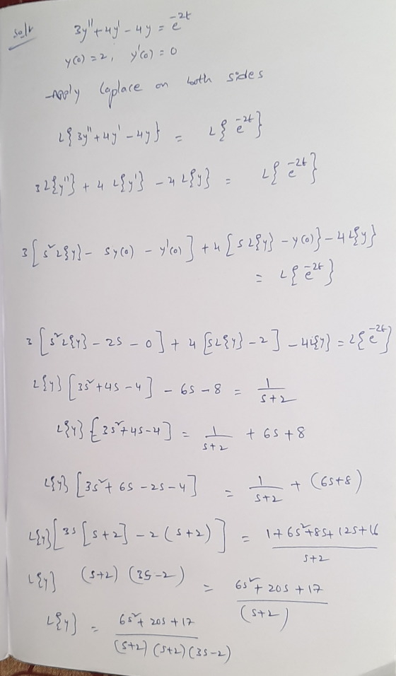 salt 3y + 4y) - 4y = et Y(0) = 2, y(o) = 0 Apply Caplace on both sides 28 39 + 4y _ Hy} = {2} 32{y } + 4 L{y}} – 2 L{y} =