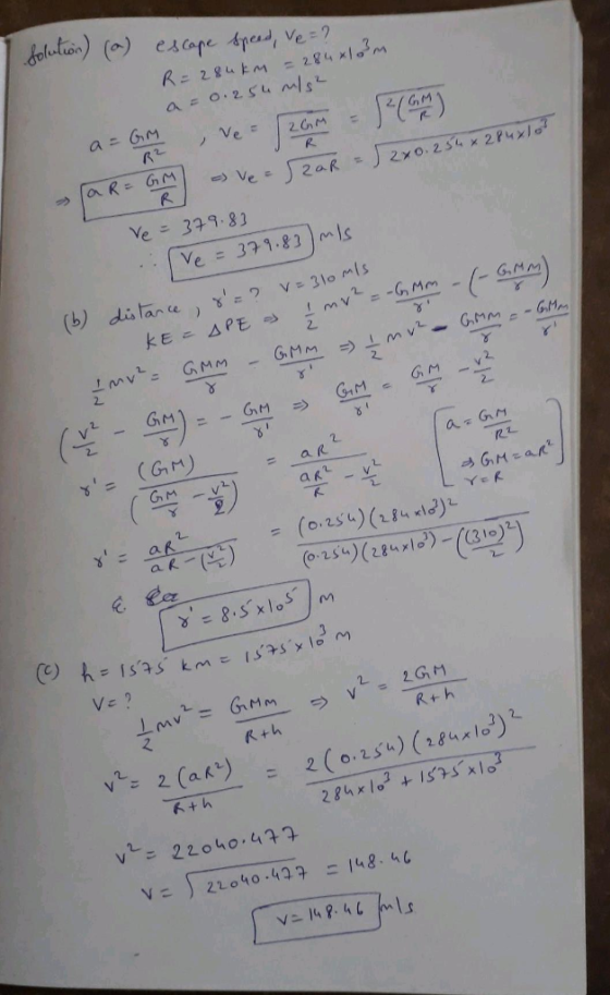 Solution) (a) escape speed, Ve=? R = 284km = 284 x 10m a=0.254 m/s² a = GM , Ve=2GM = 7 AR= GM as ve a shar = 5 2 x 0.25m x 2