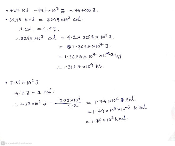 = • 757 kJ =757x 103 = 75 7000 J. 3245 kcal 3245 x 103 cal. I cal = 4:27. ...3245 x 103 cak = 4.2x 3245 x 103 j. = 181.362841