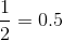\frac{1}{2}=0.5