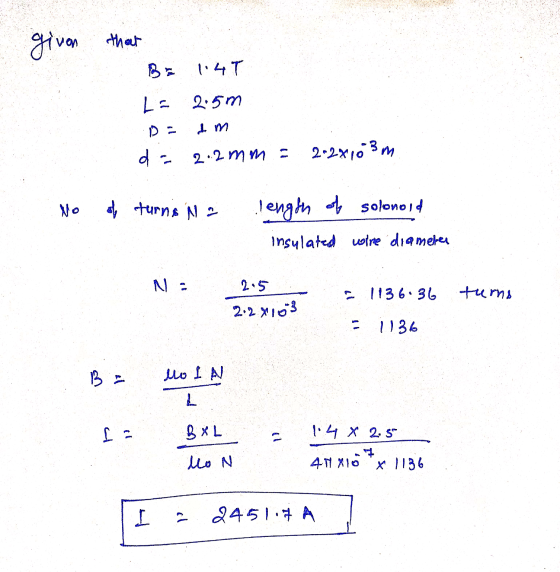 given that Bo 1.4T L= 2.5m DE I m d = 2.2mm = 2:2x103 m No of turnis Na length of solenoid insulated wire diameter N: 215 - 2