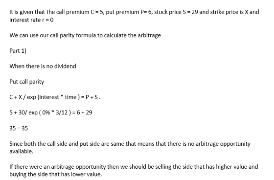 It is given that the call premium C = 5, put premium P=6, stock price S = 29 and strike price is X and interest rate r = 0 We