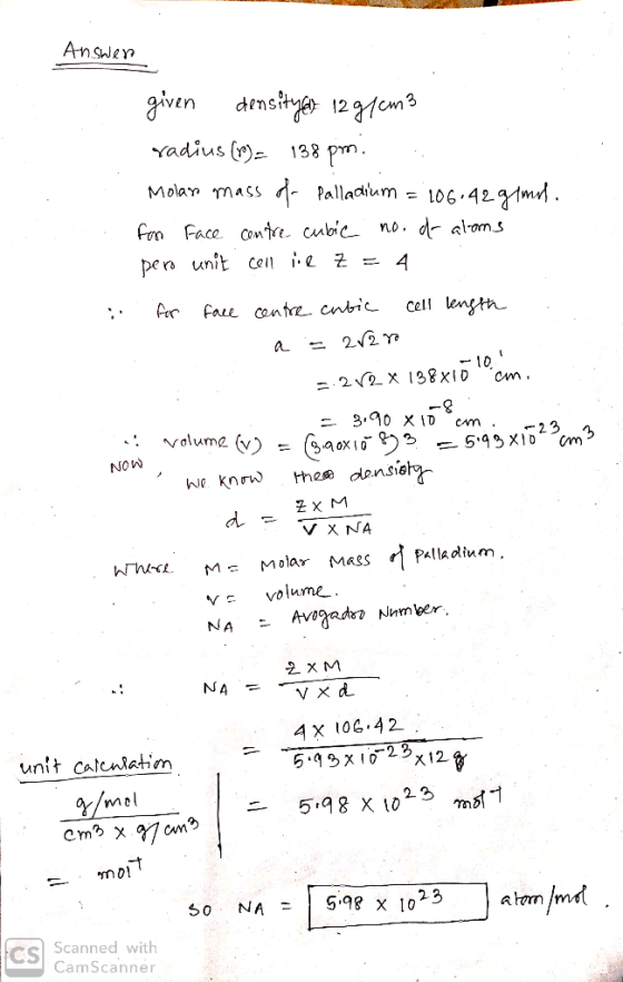 Answer given densityd 12 g/cm3 radius (9) = 138 pmm. Molar mass of Palladium = 106.42 gimol. for face centre cubic . no. at a