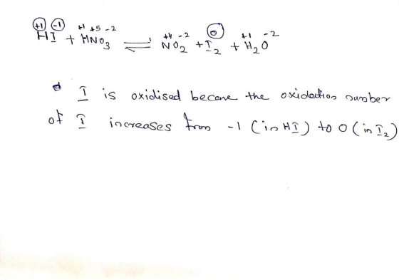 M H45 -2 HI + HNO3 = NO2 + 2 + Hy o + I is oxidised become the oxidation sumber I increases from I (io HI) to o (in I₂) of