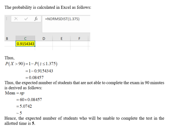 The probability is calculated in Excel as follows: X fc =NORMSDIST(1.375) B C 0.9154343 D E F Thus, P(X > 90)=1-P(=51.375) =1