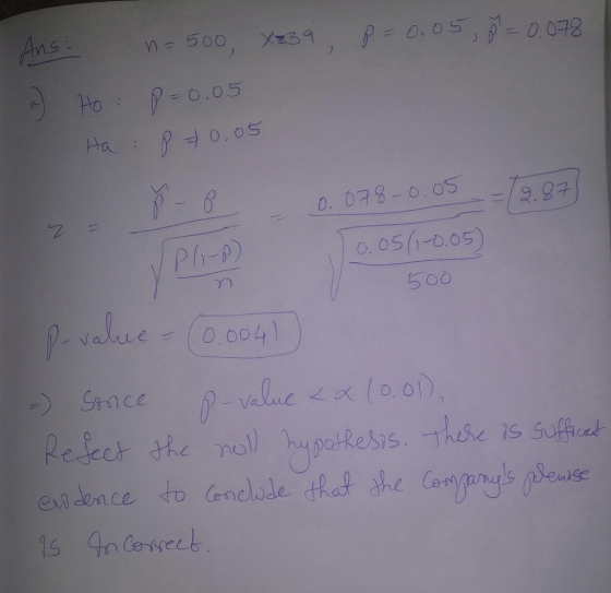 p= 0,058 = 0.078 - Ans: n=500, X=39 a) Ho: p=0.05 Ha : P = 0.05 0.078-0.05 2.87 0.050,-0.05) n 500 alue = P-value = (0.004) -