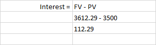 Interest = FV - PV 3612.29 - 3500 112.29