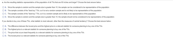 c. Are the resulting statistics representative of the population of all TVs that are 60 inches and larger? Choose the best an
