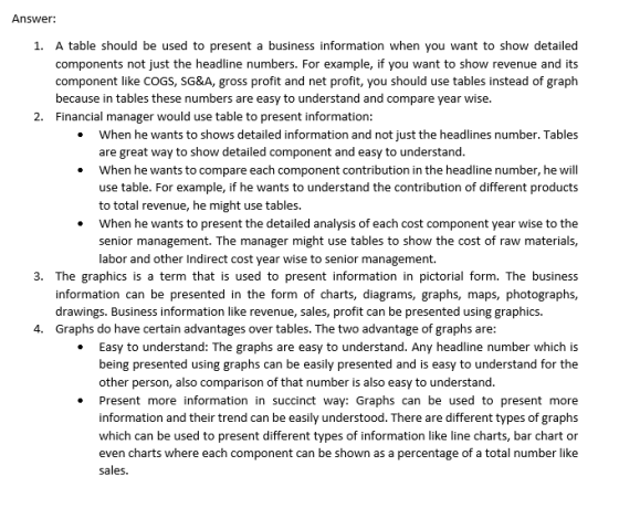 Answer: 1. A table should be used to present a business information when you want to show detailed components not just the he