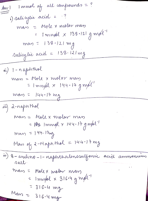 Ans ) Immol of all compounds =? i) salicylic acid = .? man = Mole x molar man = I mnol x 1380121 g moli man = 138.121 mg Sali