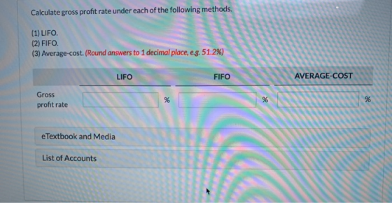 Calculate gross profit rate under each of the following methods. (1) LIFO. (2) FIFO. (3) Average-cost. (Round answers to 1 de
