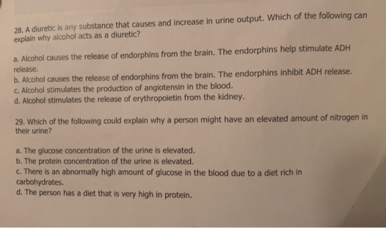 28. A diuretic is any substance that causes and increase in urine output. Which of the following can explain why alcohol acts