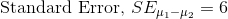 \text{Standard Error, }SE_{\mu_1-\mu_2}=6