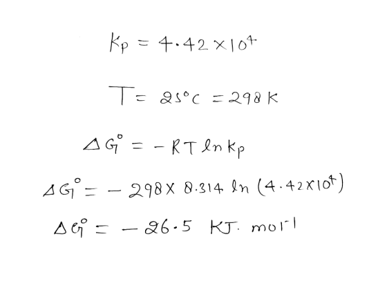Kp = 4.42 x 10+ T= 25°C = 298 K AG = - RT enke AG°= – 2988.314. ln (4.42X107) D C = -26.5 kJ. moll