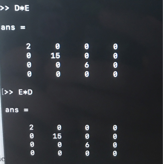 >> D*E ans = 2 0 0 @ 0 15 0 @ 6 @ [>> E*D ans