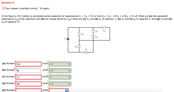 Question 6 Your answer is partially correct. Try again. In the figure a 19 V battery is connected across capacitors of capaci