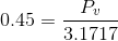 0.45=\frac{P_{v}}{3.1717}