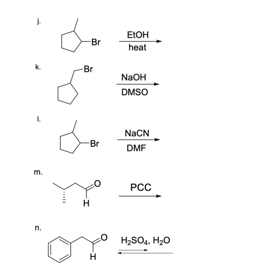 j. ETOH Br heat k. Br NaOH DMSO NaCN Br DMF m. РСС Н n. О H2SO4, H20 Н