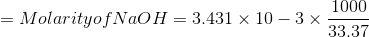= Molarity of NaOH = 3.431 \times 10-3 \times \frac{1000}{33.37}