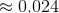 \approx 0.024