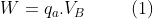 W=q_{a}.V_{B}\, \, \, \, \, \, \, \, \, \, \, \, \, \, \, (1)