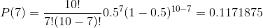 P(7) = \frac{10!}{7! (10 - 7)!} 0.5 ^{7} (1-0.5)^{10-7} = 0.1171875