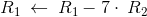 R_1\:\leftarrow \:R_1-7\cdot \:R_2
