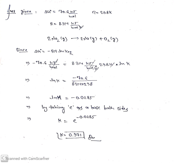 for given : AGO = 70.G kJ mol = 298 K R= 8.314 ks molly 2 No (9) ▼ 2010 (g) + O₂(g) Since AG= - Rr Inker 8.814 kola 29814 elu