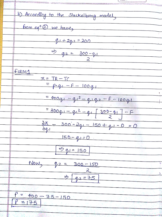 ) According to the Stackelbarg madel, fom eg e we have = 300 300 -91 2. FIRM1 x= TR-TC 1009- 400g1-912-9q2-f-10091 300q1- q2