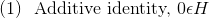 \text{(1) }\text{ Additive identity, } 0\epsilon H