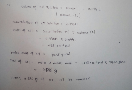 al volume of Kel solution = 44.0mL ( 1000mL = IL) = 0.044 L concentration of kel solution - 0.270M moles of KCl a concentrati