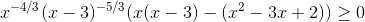 x^{-4/3}(x-3)^{-5/3} (x(x-3)-(x^2-3x+2)) \geq 0