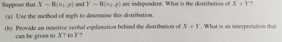Suppose that X ~ B(n1,p) and Y ~ B(n2, p) are independent. What is the distribution of X +Y? (a) Use the method of mgfs to de