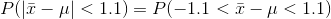 P(|\bar x -\mu| < 1.1) = P(-1.1 < \bar x -\mu < 1.1)