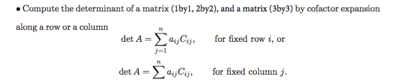 • Compute the determinant of a matrix (1by1, 2by2), and a matrix (3by3) by cofactor expansion along a row or a column for fix