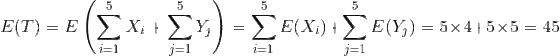 E(T)=E\left ( \sum_{i=1}^5X_i+\sum_{j=1}^5Y_j \right )=\sum_{i=1}^5E(X_i)+\sum_{j=1}^5E(Y_j)=5\times 4+ 5\times 5=45