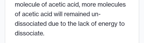 molecule of acetic acid, more molecules of acetic acid will remained un- dissociated due to the lack of energy to dissociate.