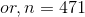 or, n = 471