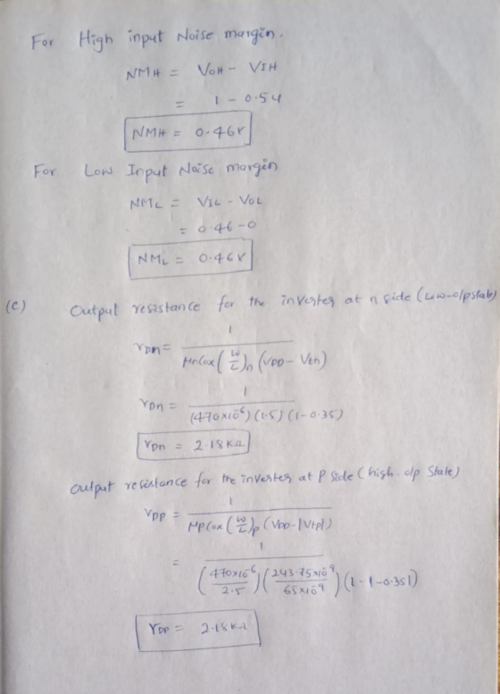 For High input Noise margin. NMH = VOH VIH I-0.54 For Low NMH = 0.466 Input Noise margin NITL = VIL - VOL = 0.46-0 NML = 0.46