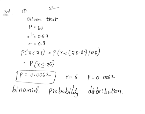 Sol. o z Given that M=80 02_0.64 750.8 PCX<78) = P(x<(78-80) 1018) = P(x5-95) [p = 0.0062) n-6 P = 0.0062 binomiale probabili