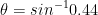 \theta =sin^{-1} 0.44