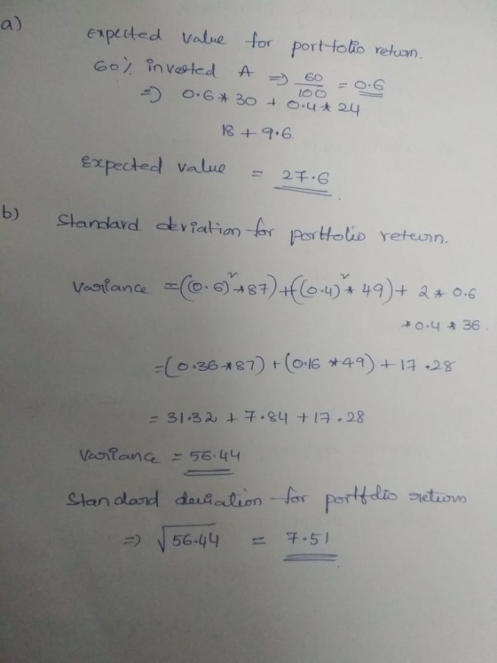 Expected value for portfolio retum. 60% invested A = 60 =0.6 = 0.6 +30 +0.ut24 18 + 9.6. 100 = 0.6 Expected value = 27.6 b) S