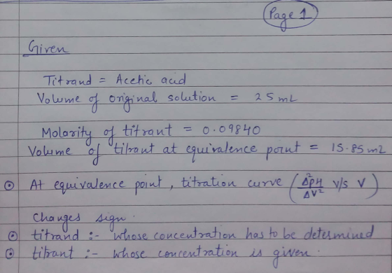 Giren Titrand = Acetic acid Polume of original solution = 25 mL Molarity of titraut = 0.09840 Volume of tilrout at equivalenc
